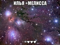 илья +мелисса =♥♥♥