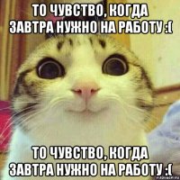 то чувство, когда завтра нужно на работу :( то чувство, когда завтра нужно на работу :(