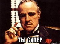  ты супер