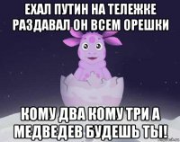 ехал путин на тележке раздавал он всем орешки кому два кому три а медведев будешь ты!