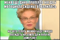 меня ещё дико пропёрло когда у мотоцикла сиденье отвалилась но зато теперь можно будет мягко посидеть на земле да и попа не замёрзнет