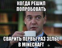 когда решил попробовать сварить первы раз зелье в minecraft