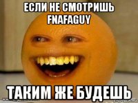 если не смотришь fnafaguy таким же будешь