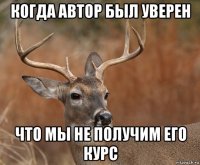 когда автор был уверен что мы не получим его курс