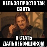 нельзя просто так взять и стать дальнебойщиком