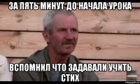 за пять минут до начала урока вспомнил что задавали учить стих