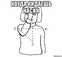 когда кидаешь насик 