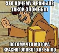 это почему я раньше такой злой был потому что мотора красноголового не было