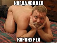 когда увидел карину рей