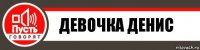 ДЕВОЧКА ДЕНИС