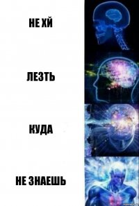 не хй лезть куда не знаешь