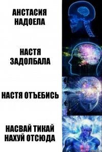 Анстасия надоела Настя задолбала Настя отъебись насвай тикай нахуй отсюда