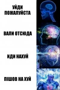 уйди пожалуйста вали отсюда иди нахуй Пішов на хуй