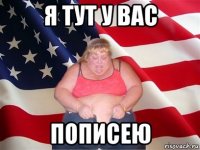 я тут у вас пописею