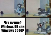 Что лучше? Windows 98 или Windows 2000?