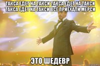 такса едет на такси такса едет на такси такса едет на такси всё приехали мерси это шедевр