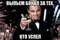 выпьем бокал за тех, кто успел