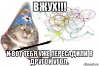 вжух!!! и вот тебя уже пересадили в другой угол.