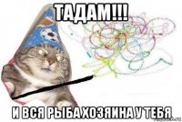 тадам!!! и вся рыба хозяина у тебя