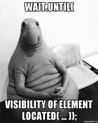 wait.until( visibility of element located( ... ));