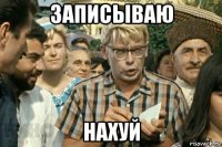 записываю нахуй