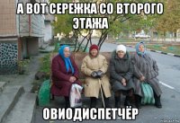 а вот сережка со второго этажа овиодиспетчёр