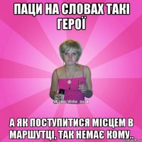 паци на словах такі герої а як поступитися місцем в маршутці, так немає кому..