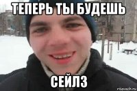 теперь ты будешь сейлз