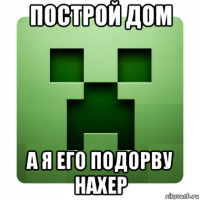 построй дом а я его подорву нахер