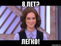 8 лет? легко!