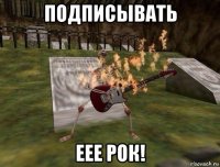 подписывать еее рок!