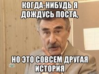 когда-нибудь я дождусь поста, но это совсем другая история