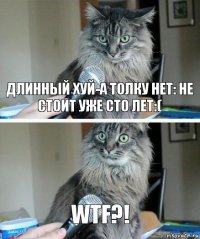 длинный хуй-а толку нет: не стоит уже сто лет:( wtf?!