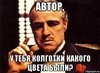 автор, у тебя колготки какого цвета были?