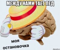 между нами тает лед 