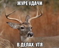 журе удачи в делах. утя