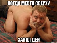 когда место сверху занял ден