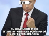 путин: мы всегда будем помнить октябрят,которые посетили октябрьский и конечно сам октябрьский