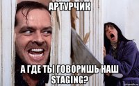 артурчик а где ты говоришь наш staging?