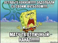 оставьте хоккей!!!!!! задолбали со своим футболом!!!! матч тв отличный канал!!!!!!