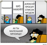 ПААААААП ШО НАХУЙ? АЛЕКСЕЙ ПРОСИТ СПИСОК МОДОВ АХ ТЫ МАЛЕНЬКИЙ МРАЗИЩЕ!