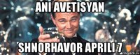 ani avetisyan shnorhavor aprili 7