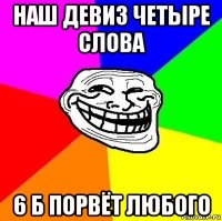 наш девиз четыре слова 6 б порвёт любого