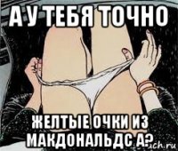 а у тебя точно желтые очки из макдональдс а?