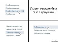 У меня сегодня был секс с девушкой