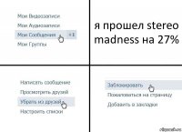 я прошел stereo madness на 27%