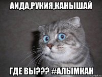 аида,рукия,канышай где вы??? #алымкан