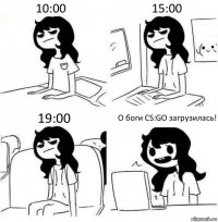 10:00 15:00 19:00 О боги CS:GO загрузилась!