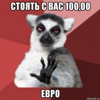 стоять с вас 100,00 евро