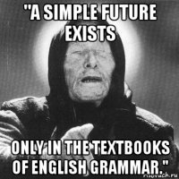 "a simple future exists only in the textbooks of english grammar."